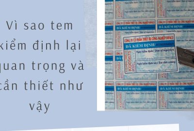 “vi-sao-tem-kiem-dinh-lai-quan-trong-va-can-thiet-den-vay”